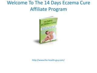 Welcome To The 14 Days Eczema Cure Affiliate Program http://www.the-health-guy.com/ 