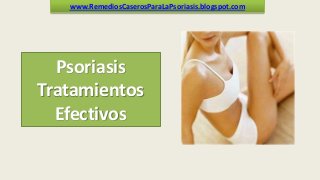 www.RemediosCaserosParaLaPsoriasis.blogspot.com

Psoriasis
Tratamientos
Efectivos

 
