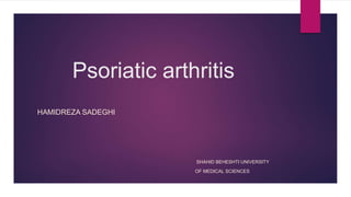 Psoriatic arthritis
HAMIDREZA SADEGHI
SHAHID BEHESHTI UNIVERSITY
OF MEDICAL SCIENCES
 