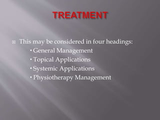  This may be considered in four headings:
 General Management
 Topical Applications
 Systemic Applications
 Physiotherapy Management
 
