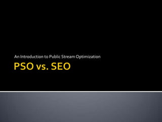 PSO vs. SEO An Introduction to Public Stream Optimization 