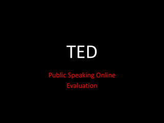 TED
Public Speaking Online
      Evaluation
 