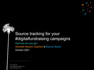 Source tracking for your
#digitalfundraising campaigns
How low can you go?
Shanelle Newton Clapham & Marcos Sastre
October 2021
 