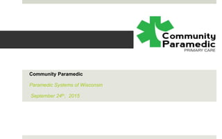 Community Paramedic
Paramedic Systems of Wisconsin
September 24th, 2015
 