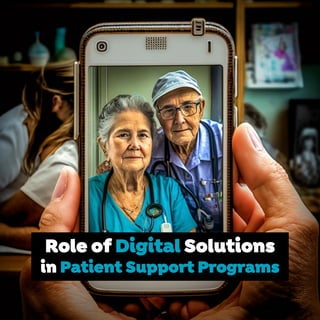 Role of Digital Solutions
in Patient Support Programs
 