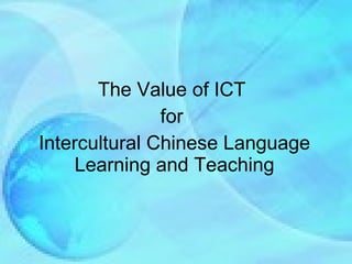 The Value of ICT  for  Intercultural Chinese Language Learning and Teaching 
