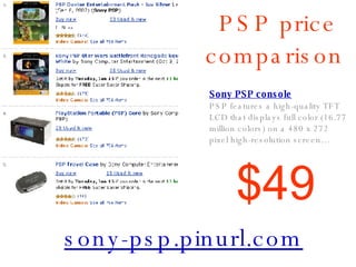 PSP price comparison  Sony PSP console PSP features a high-quality TFT LCD that displays full color (16.77 million colors) on a 480 x 272 pixel high-resolution screen… sony-psp.pinurl.com $49 