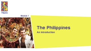 An Introduction
Its more fun in the
Philippines
Module 1
The Philippines
 