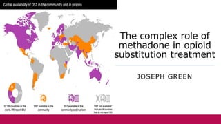 The complex role of
methadone in opioid
substitution treatment
JOSEPH GREEN
 