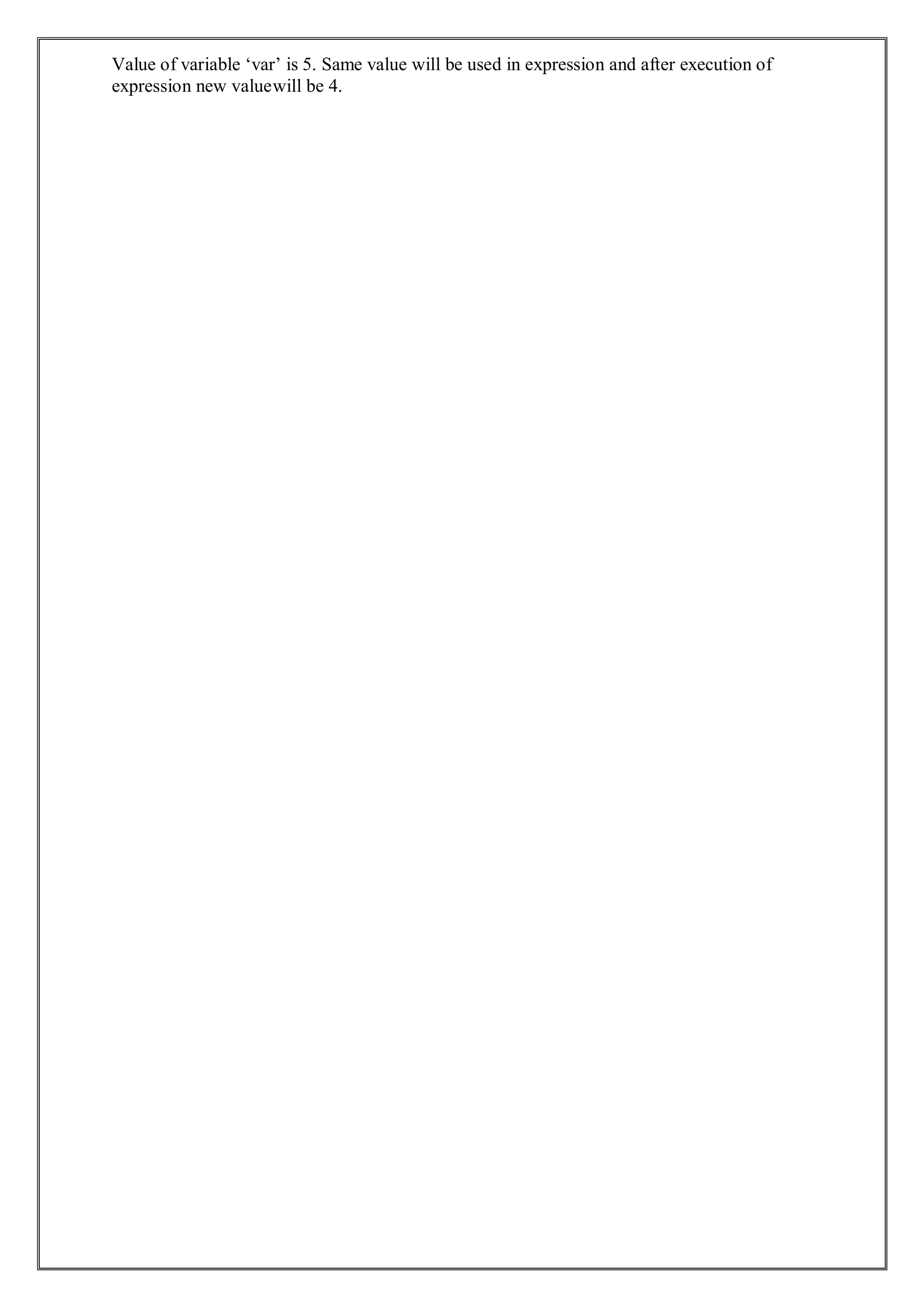 Value of variable ‘var’ is 5. Same value will be used in expression and after execution of
expression new valuewill be 4.
 