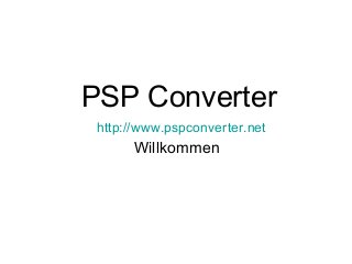 PSP Converter
http://www.pspconverter.net
Willkommen
 
