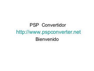PSP Convertidor
http://www.pspconverter.net
Bienvenido
 
