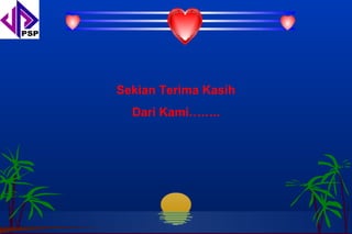 Sekian Terima Kasih
  Dari Kami……..
 