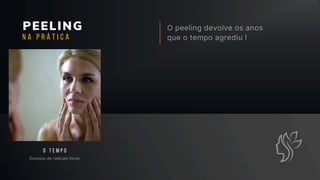 PEELING O peeling devolve os anos
que o tempo agrediu !
Excesso de radicais livres
O T E M P O
N A P R Á T I C A
 