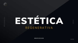 ESTÉTICA
p
r
e
s
e
n
c
i
a
l
2
0
2
4
R E G E N E R A T I V A
@ M A R C I O C A H I N O
 