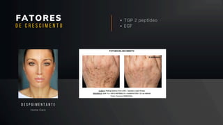 FATORES TGP 2 peptídeo
EGF
Home Care
D E S P G I M E N T A N T E
D E C R E S C I M E N T O
 