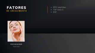 FATORES IDP2 peptídeo
TGF beta 3
EGF
Home Care
P R E E N C H E D O R
D E C R E S C I M E N T O
 