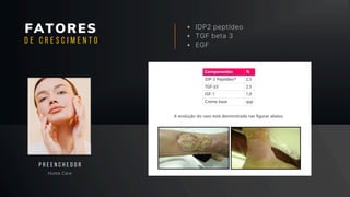 FATORES IDP2 peptídeo
TGF beta 3
EGF
Home Care
P R E E N C H E D O R
D E C R E S C I M E N T O
 