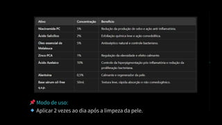 📌Modo de uso:
🔹Aplicar 2 vezes ao dia após a limpeza da pele.
 