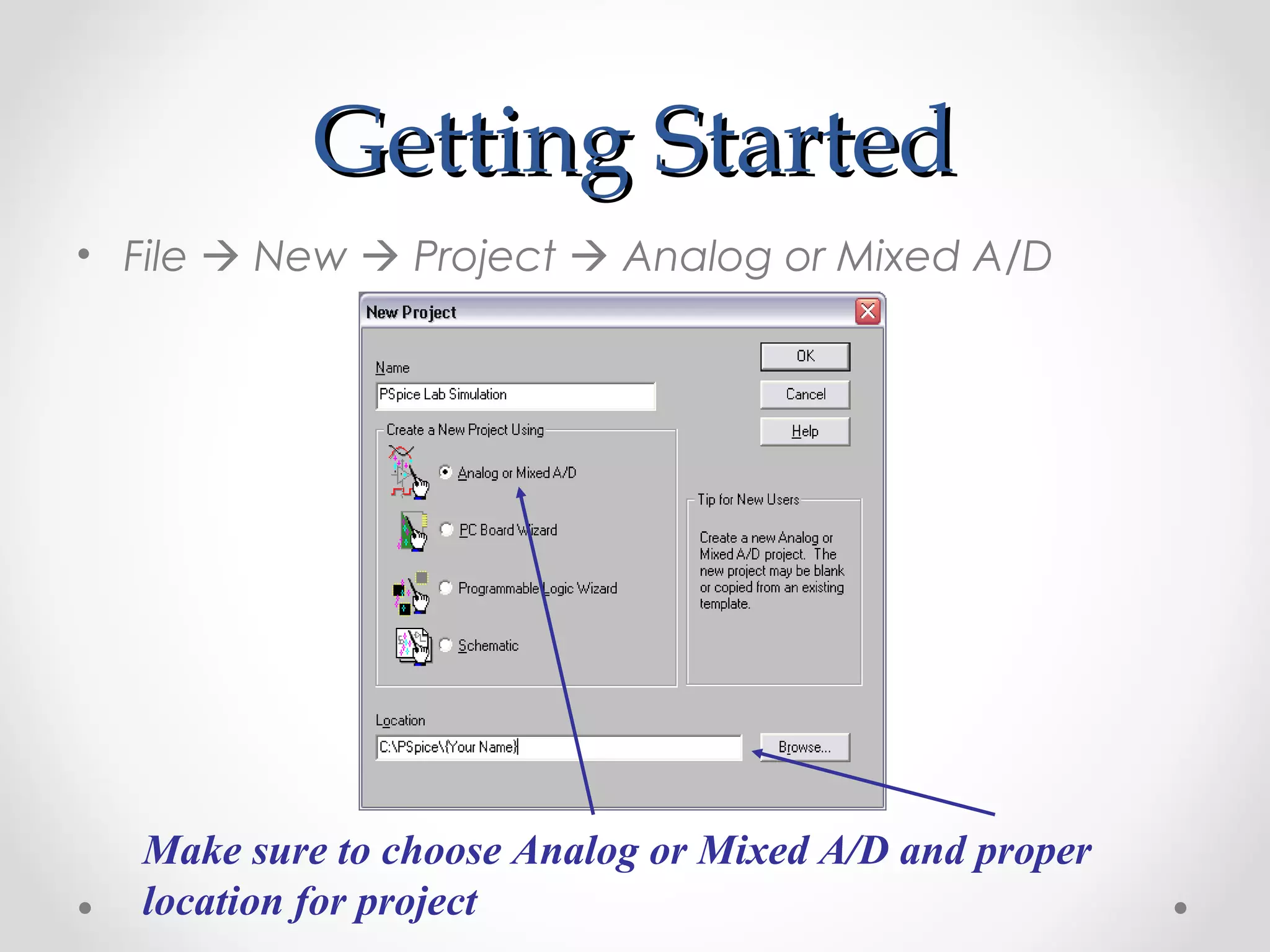 Getting StartedGetting Started
• File  New  Project  Analog or Mixed A/D
Make sure to choose Analog or Mixed A/D and proper
location for project
 