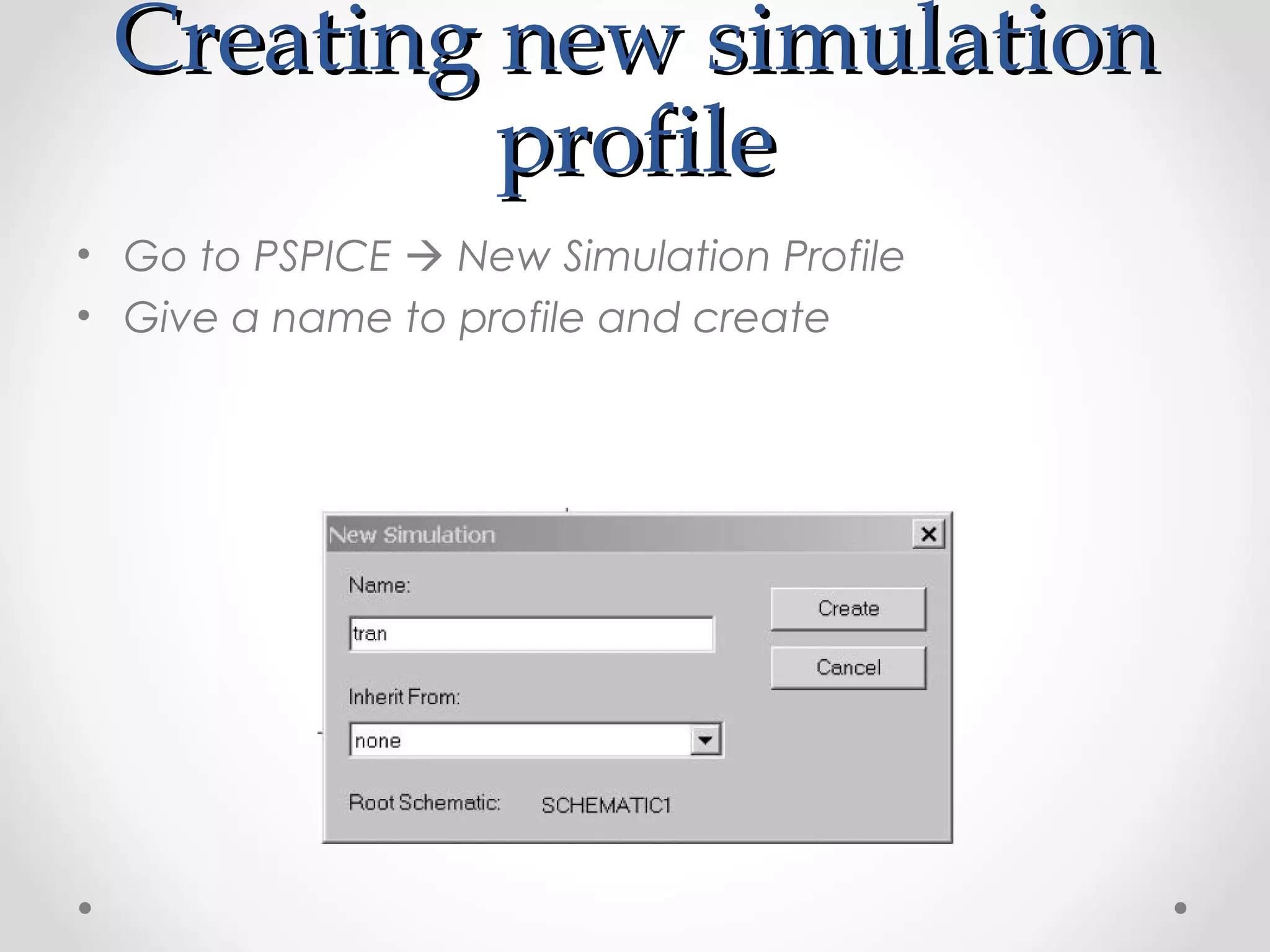 Creating new simulationCreating new simulation
profileprofile
• Go to PSPICE  New Simulation Profile
• Give a name to profile and create
 