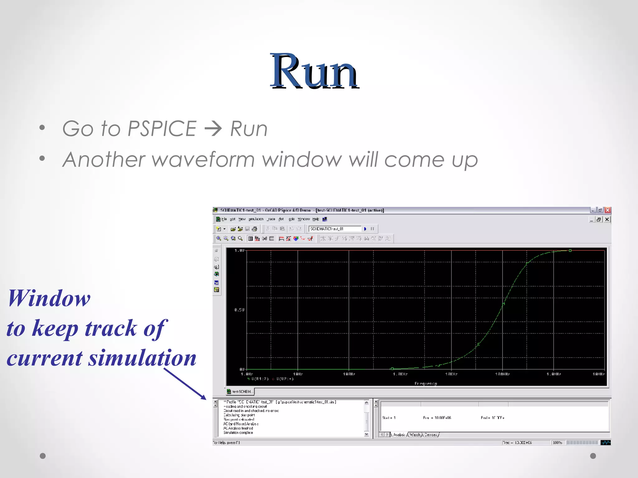 RunRun
• Go to PSPICE  Run
• Another waveform window will come up
Window
to keep track of
current simulation
 