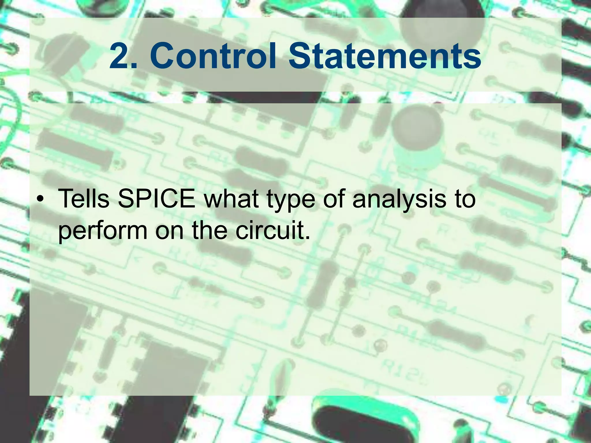 2. Control StatementsTells SPICE what type of analysis to perform on the circuit.