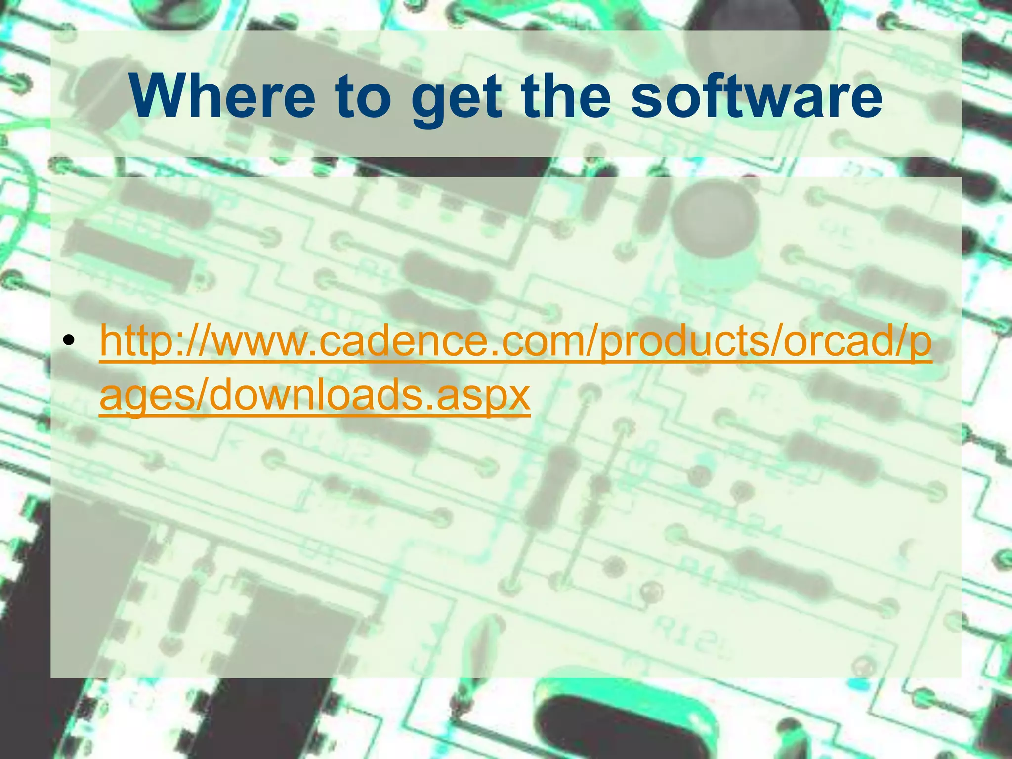 Where to get the softwarehttp://www.cadence.com/products/orcad/pages/downloads.aspx