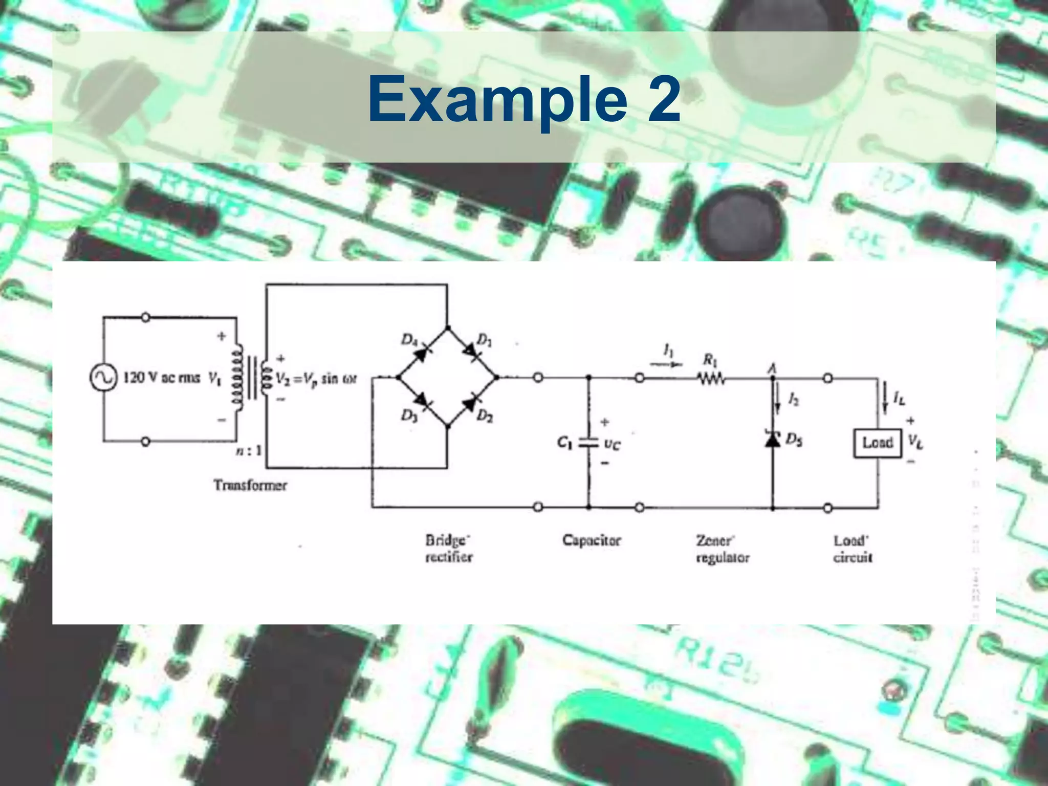 Example 2 (Cont.)		Full wave rectifier power supply		Vin       5  0	SIN(0 170 60)		* Transformer		L1        6   0     330		L2        1   0     3		K L1 L2 0.99999		RS       5   6     0.1		*Bridge		D1	2	1	diode		D2	2	0	diode		D3	1	3	diode			D4	0	3	diode		R	3	4	98		C	3	2	425u		RL	4	2	450		D	2	4	mod1		.model diode D (IS=0.1PA, RS=16 CJO=2PF TT=12N BV=100 IBV=0.1PA)		.model mod1 D (IS=0.1PA, RS=16 CJO=2PF TT=12N BV=10 IBV=0.1PA)		.TRAN 0.2m 10		.PROBE		.END
