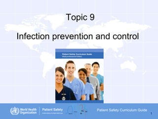 Topic 9

Infection prevention and control

Patient Safety Curriculum Guide
1

 