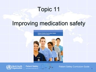 Topic 11
Improving medication safety

Patient Safety Curriculum Guide
1

 