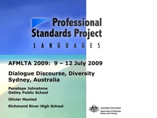 AFMLTA 2009: 9 – 12 July 2009
Dialogue Discourse, Diversity
Sydney, Australia
Penelope Johnstone
Oatley Public School
Olivier Maxted
Richmond River High School
 