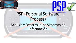 PSP (Personal Software
Process)
Análisis y Desarrollo de Sistemas de
Información
 