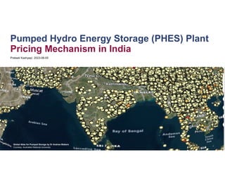 Pumped Hydro Energy Storage (PHES) Plant
Pricing Mechanism in India
Prateek Kashyap| 2023-06-05
Kikagati, Uganda
LAKEMAINIT HEP
(3 x 8.33MW + 10% COL)
Global Atlas for Pumped Storage by Dr Andrew Blakers
Courtesy: Australian National University
 