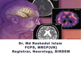 Case Presentation
Dr. Md Rashedul Islam
FCPS, MRCP(UK)
Registrar, Neurology, BIRDEM
 