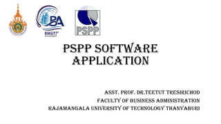 PSPP software
application
Asst. Prof. Dr.Teetut Tresirichod
Faculty of Business Administration
Rajamangala University of Technology Thanyaburi
 