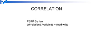CORRELATION
PSPP Syntax
correlations /variables = read write
 