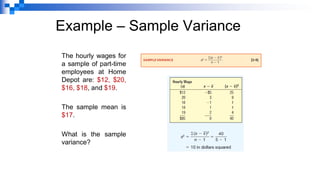 Example – Sample Variance
The hourly wages for
a sample of part-time
employees at Home
Depot are: $12, $20,
$16, $18, and $19.
The sample mean is
$17.
What is the sample
variance?
 
