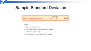 Sample Standard Deviation
sample
the
in
ns
observatio
of
number
the
is
n
sample
the
of
mean
the
is
x
sample
the
in
n
observatio
each
of
value
the
is
x
variance
sample
the
is
s
:
where
2
 