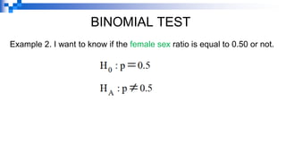 Example 2. I want to know if the female sex ratio is equal to 0.50 or not.
BINOMIAL TEST
 