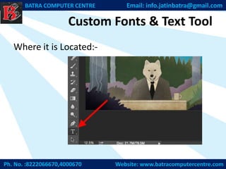 Custom Fonts & Text Tool
Where it is Located:-
Ph. No. :8222066670,4000670 Website: www.batracomputercentre.com
BATRA COMPUTER CENTRE Email: info.jatinbatra@gmail.com
 