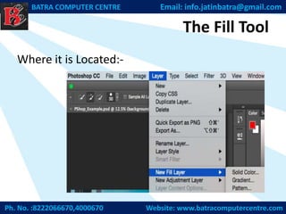 The Fill Tool
Where it is Located:-
Ph. No. :8222066670,4000670 Website: www.batracomputercentre.com
BATRA COMPUTER CENTRE Email: info.jatinbatra@gmail.com
 