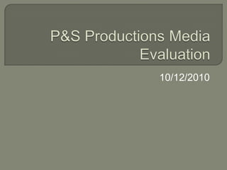 P&S Productions Media Evaluation 10/12/2010 