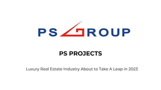 PS PROJECTS
Luxury Real Estate Industry About to Take A Leap in 2023
 