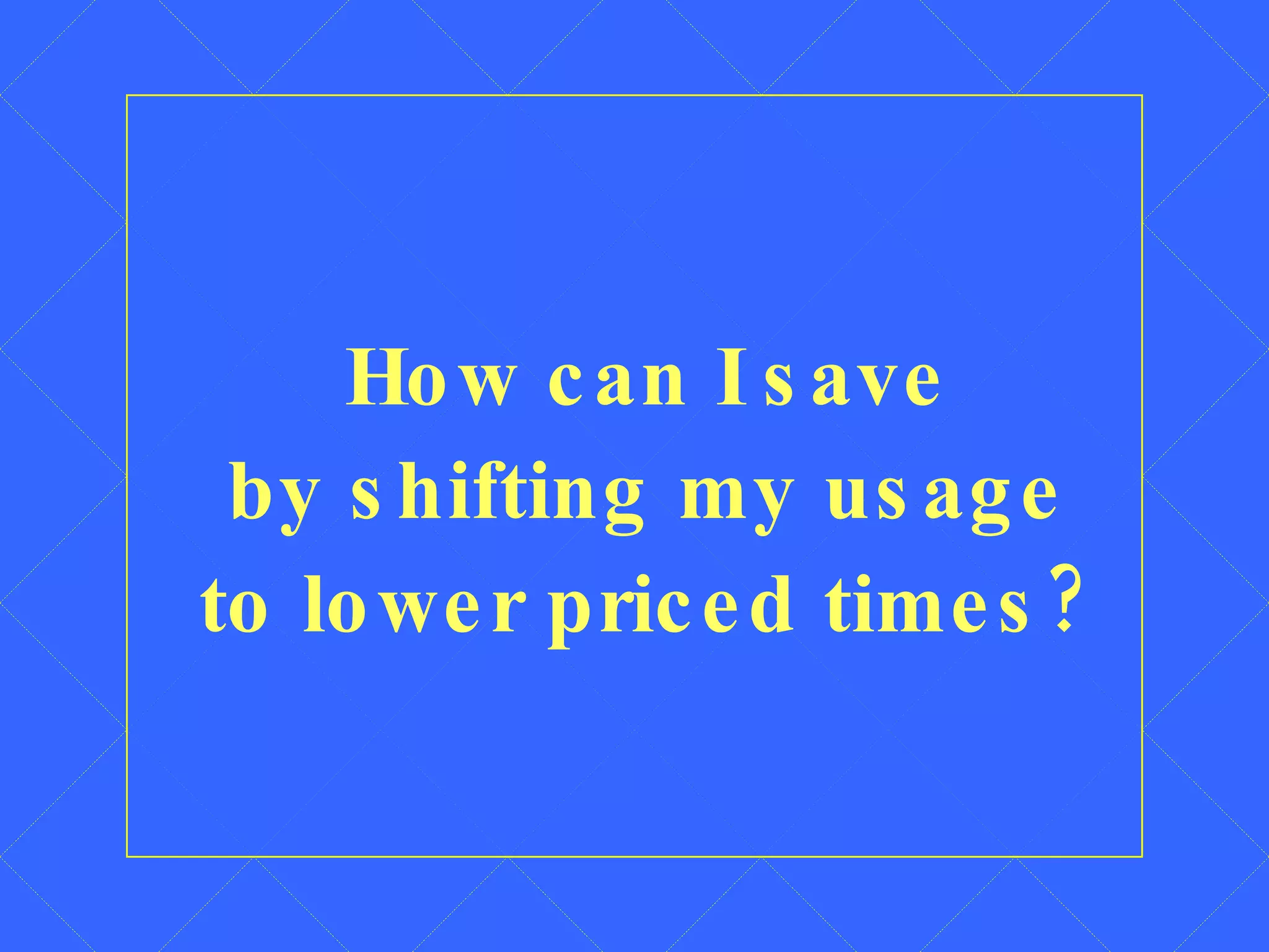 How can I save by shifting my usage to lower priced times? 