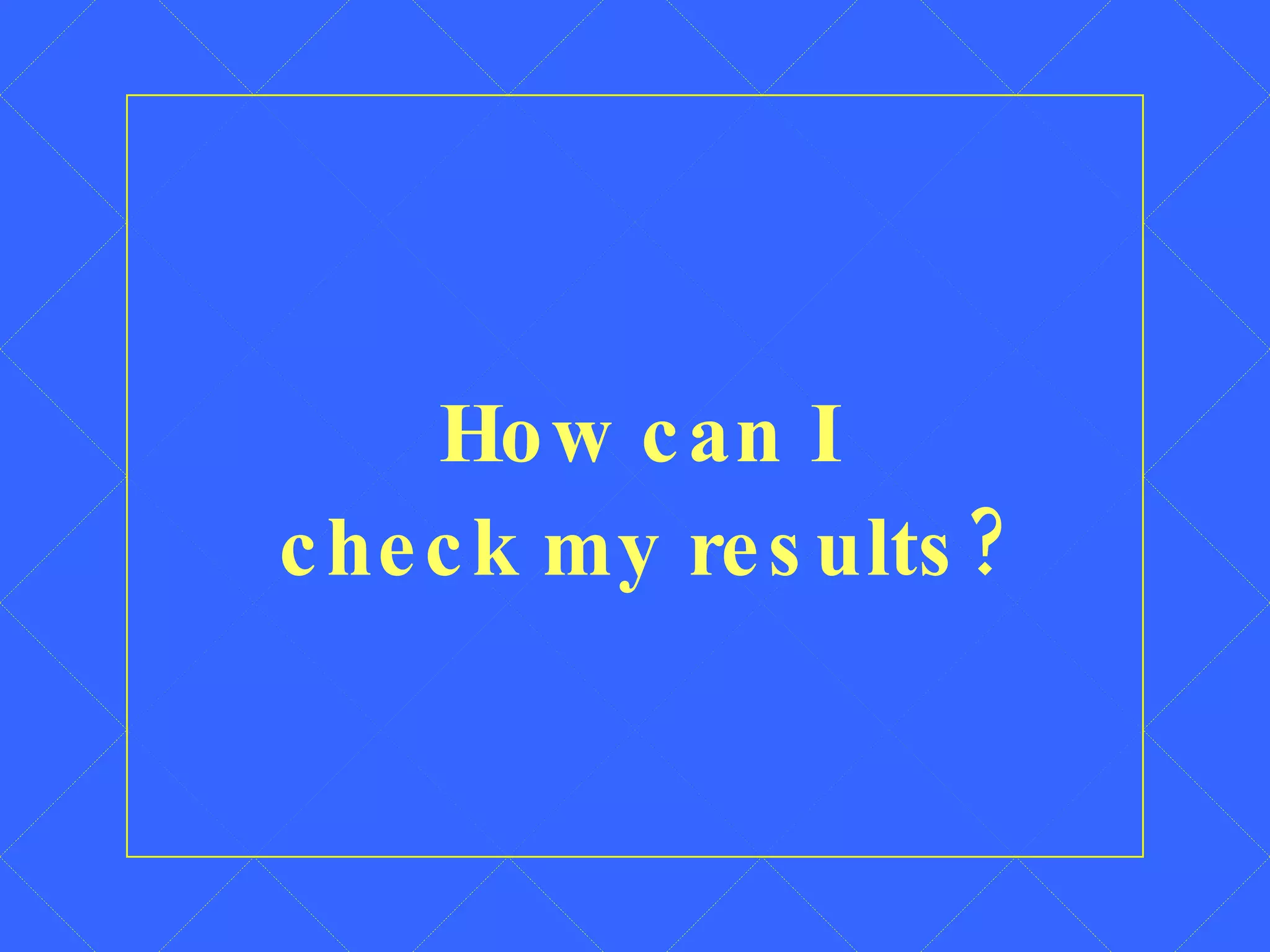 How can I  check my results? 