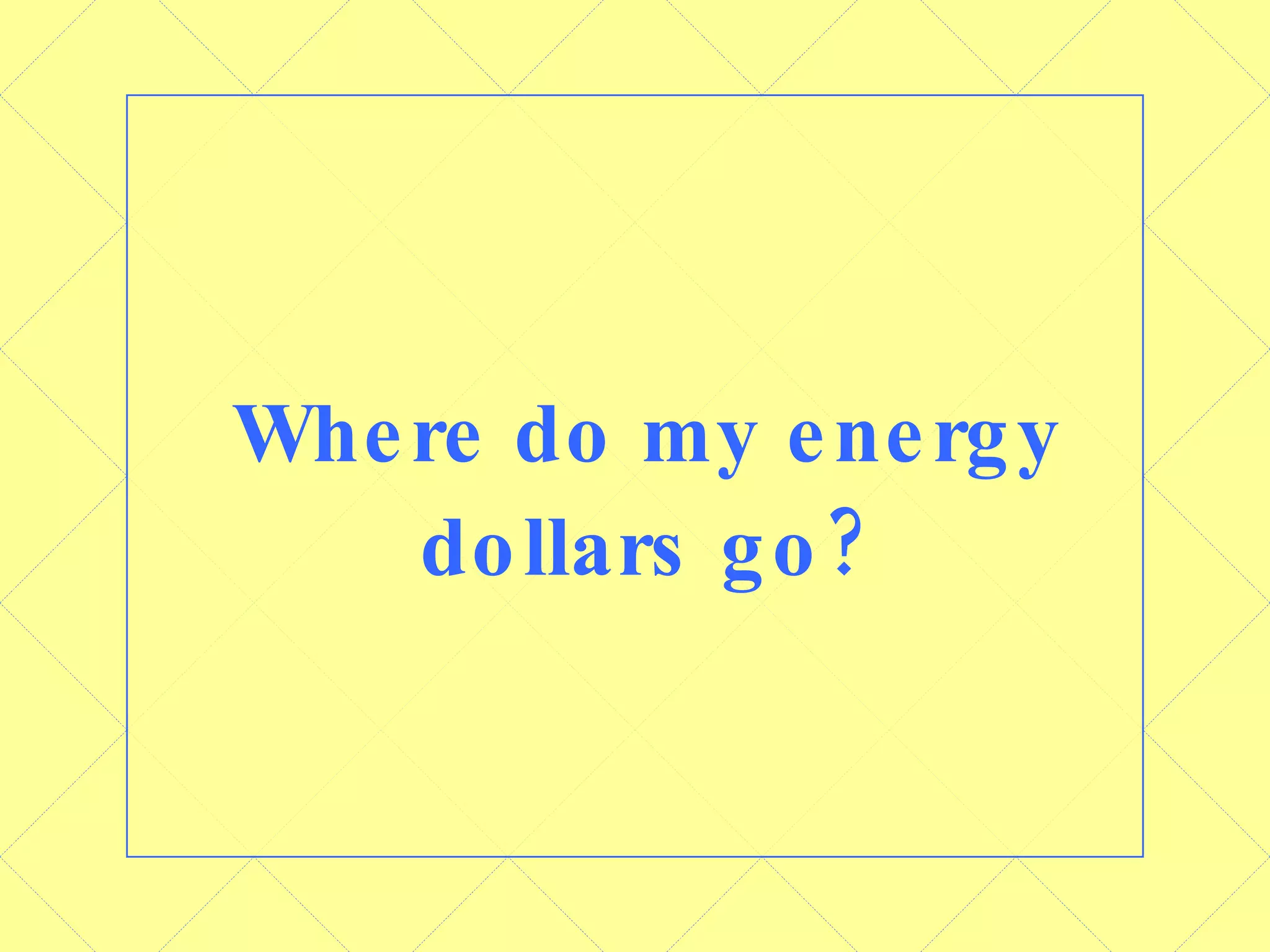 Where do my energy dollars go? 