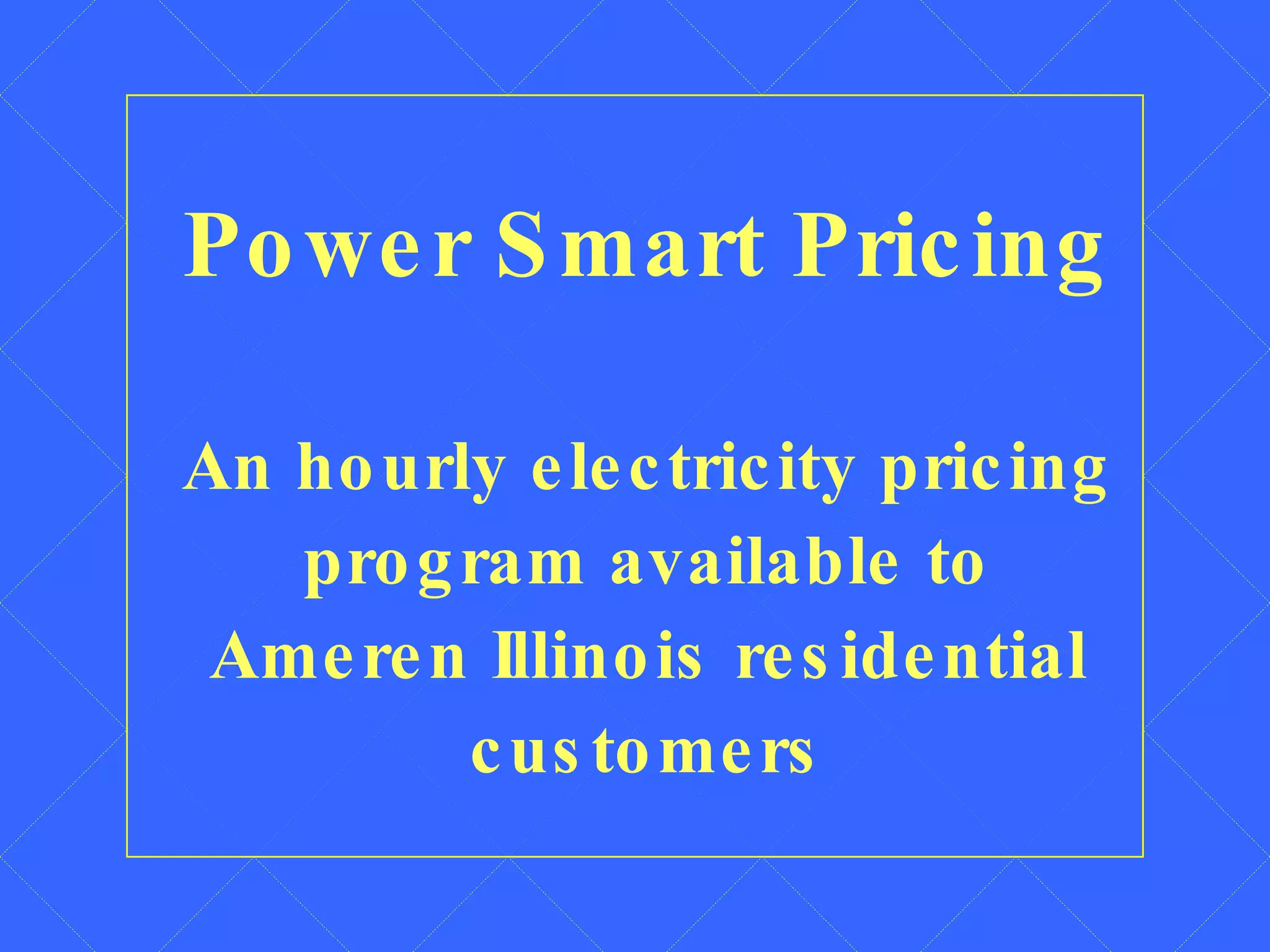 Power Smart Pricing   An hourly electricity pricing program available to Ameren Illinois residential customers 