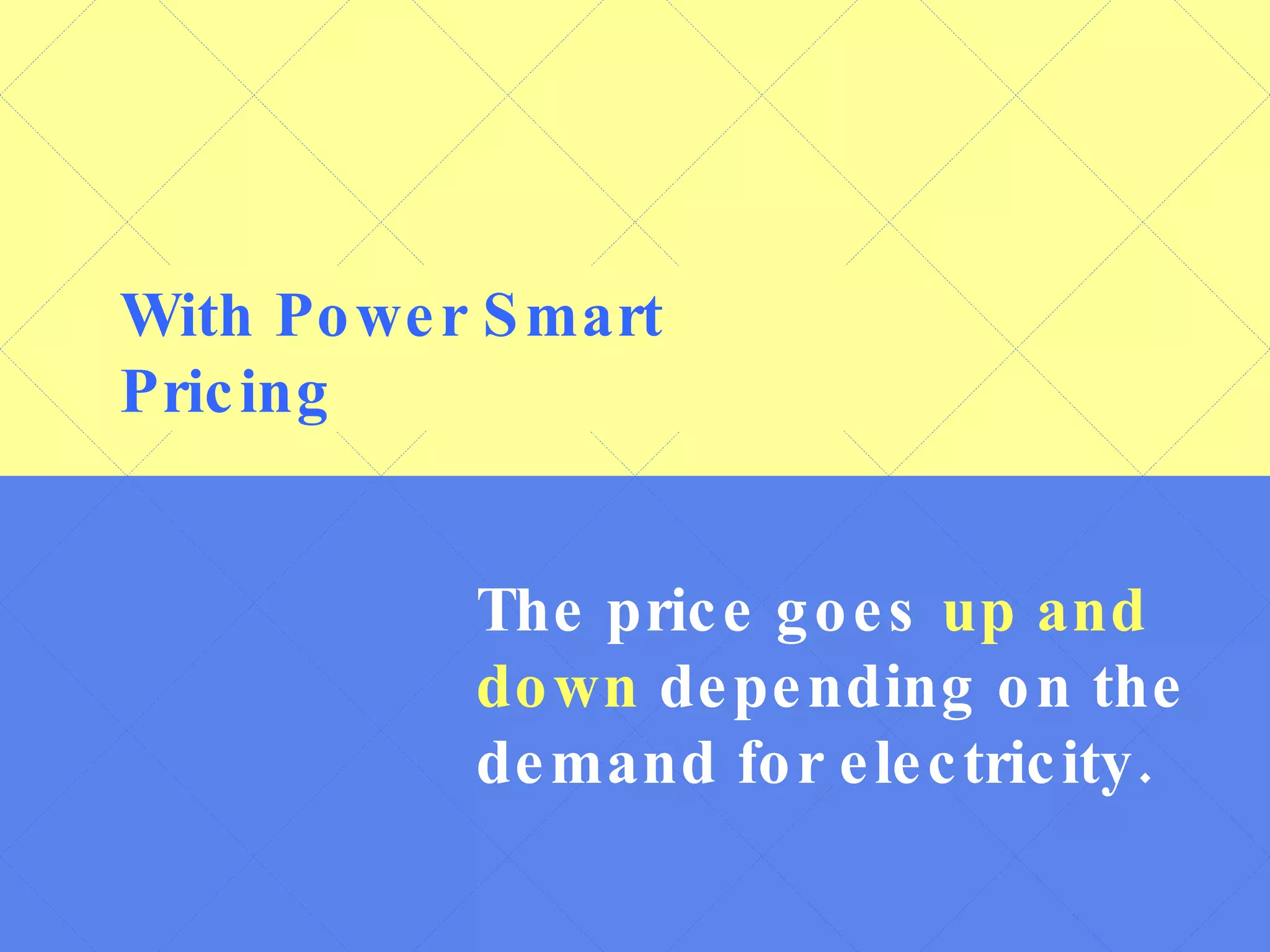 With Power Smart Pricing The price goes  up and down  depending on the demand for electricity. 