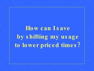 How can I save by shifting my usage to lower priced times? 